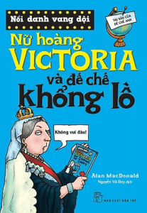 Nổi Danh Vang Dội – Nữ hoàng Victoria Và Đế Chế Khổng Lồ