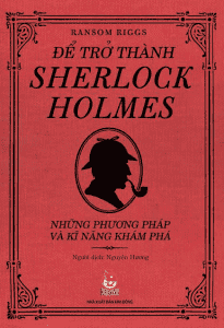 Để Trở Thành Sherlock Holmes – Những Phương Pháp Và Kĩ Năng Khám Phá
