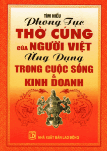 Tìm Hiểu Phong Tục Thờ Cúng Của Người Việt Ứng Dụng Trong Cuộc Sống & Kinh Doanh