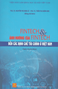 Fintech & Ảnh Hưởng Của Fintech Đến Các Định Chế Tài Chính Ở Việt Nam (Sách Chuyên Khảo)