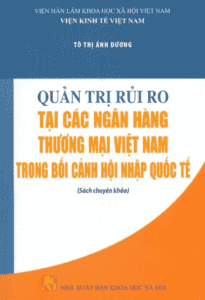 Quản Trị Rủi Ro Tại Các Ngân Hàng Thương Mại Việt Nam Trong Bối Cảnh Hội Nhập Quốc Tế