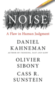 Noise: A Flaw in Human Judgment